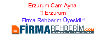 Erzurum+Cam+Ayna+ +Erzurum Firma+Rehberim+Üyesidir!